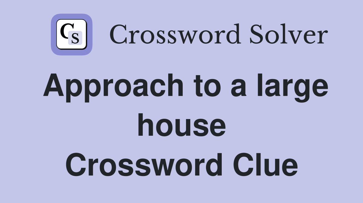 Approach to a large house Crossword Clue