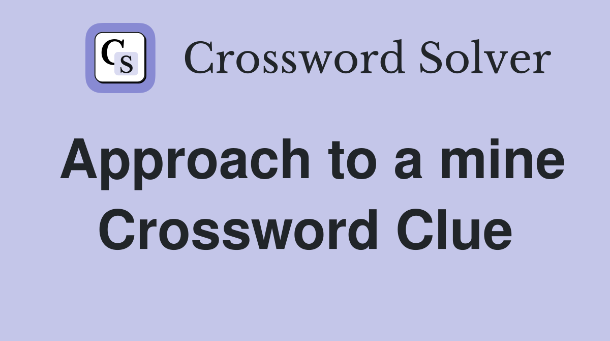Approach to a mine Crossword Clue