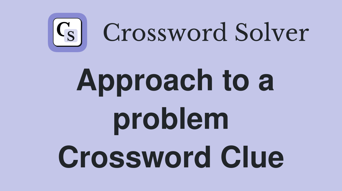 Approach to a problem Crossword Clue