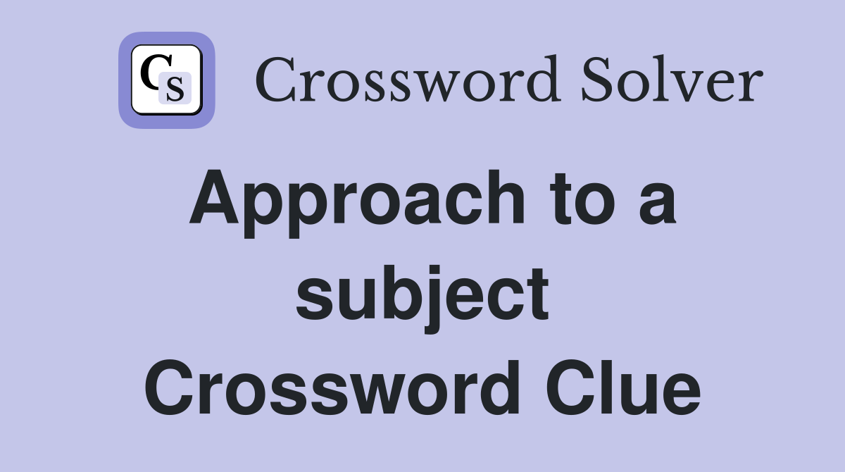 Approach to a subject Crossword Clue