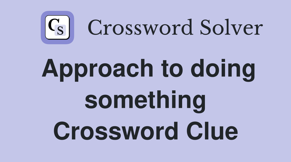 Approach to doing something Crossword Clue