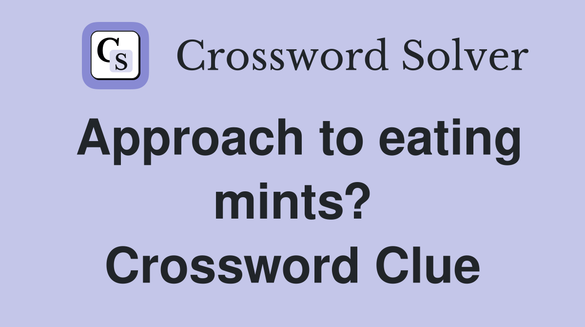 Approach to eating mints? Crossword Clue