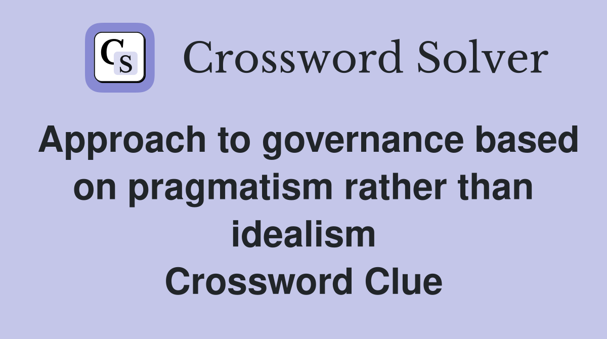 Approach to governance based on pragmatism rather than idealism Crossword Clue