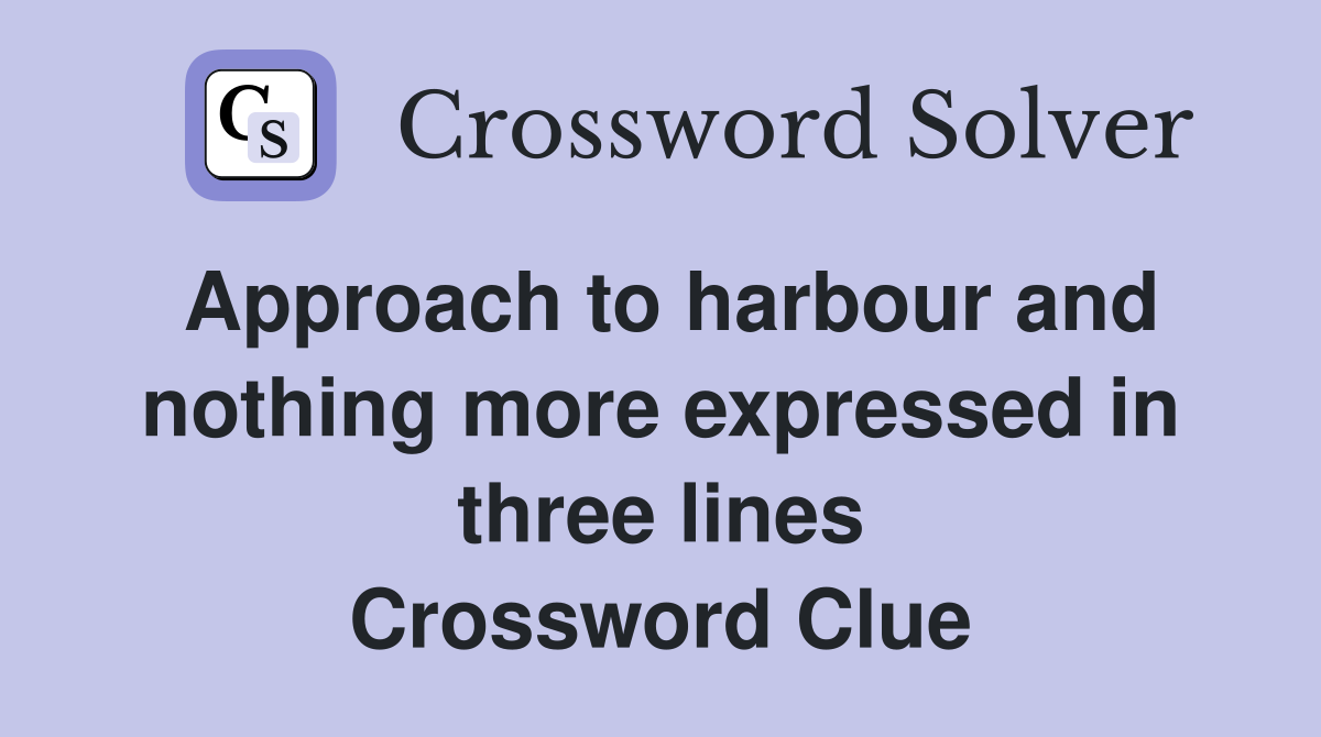 Approach to harbour and nothing more expressed in three lines Crossword Clue