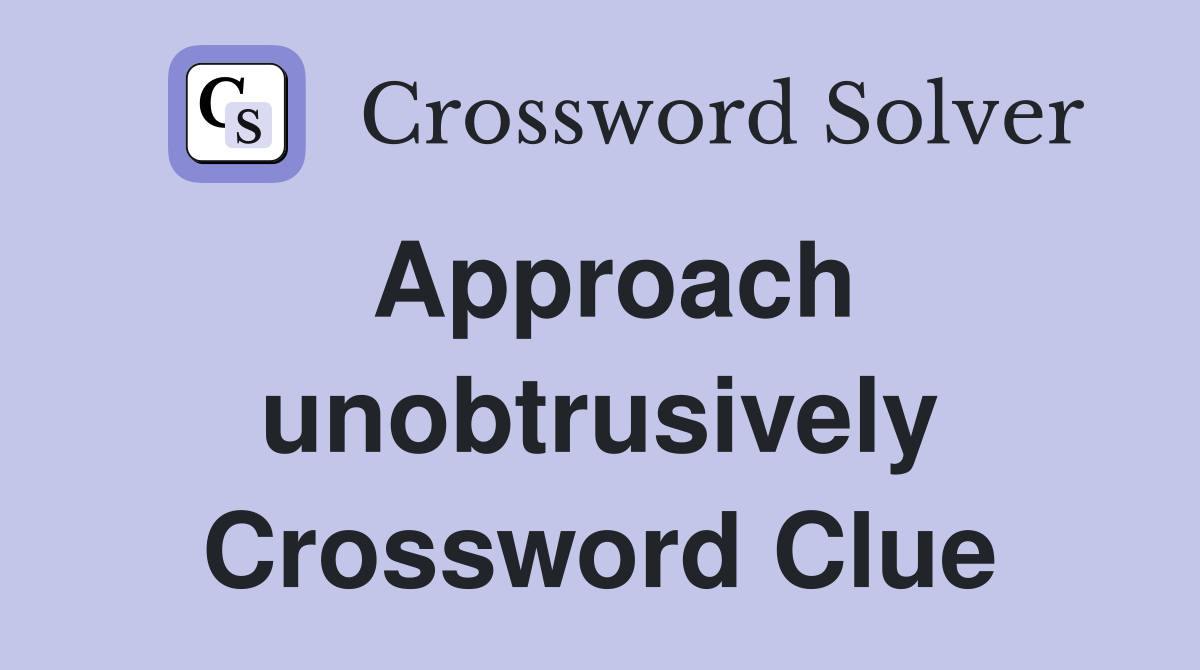 Approach unobtrusively Crossword Clue