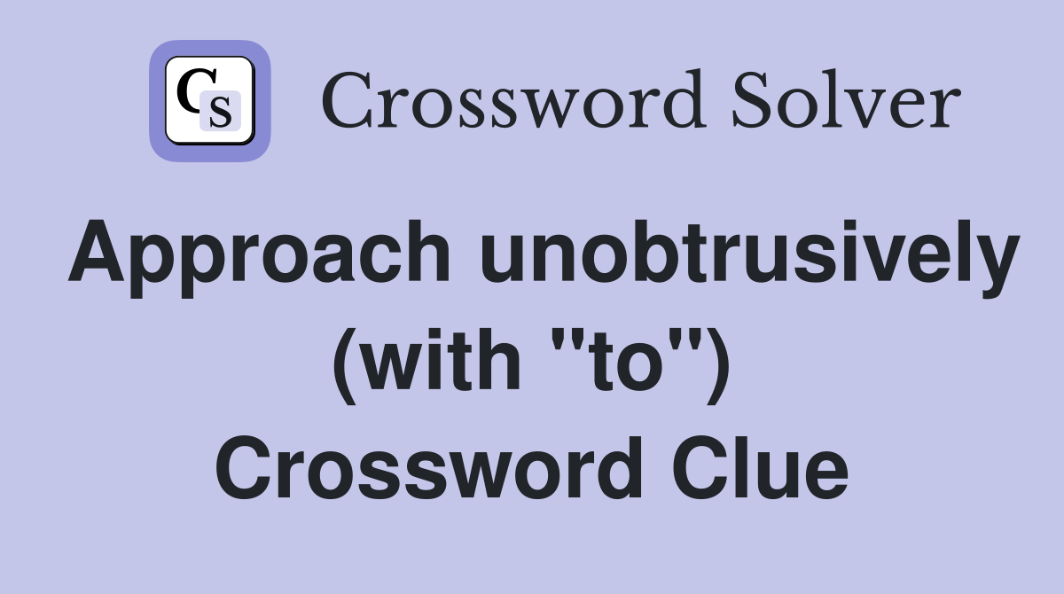 Approach unobtrusively (with "to") Crossword Clue