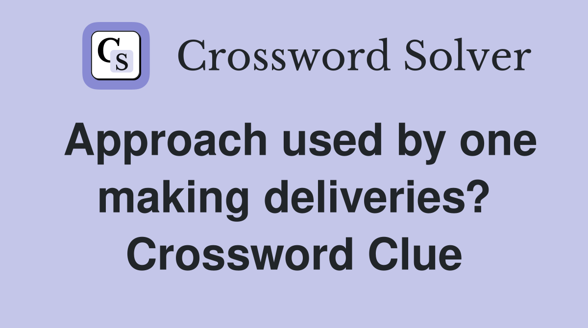 Approach used by one making deliveries? Crossword Clue