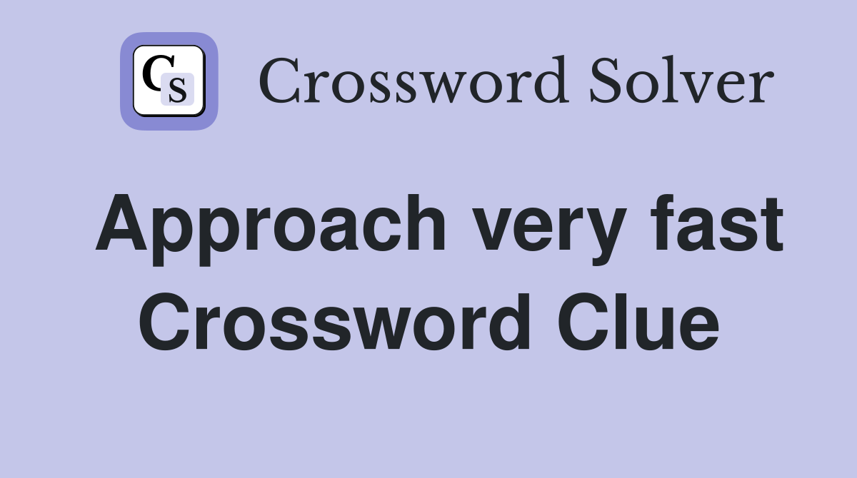 Approach very fast Crossword Clue