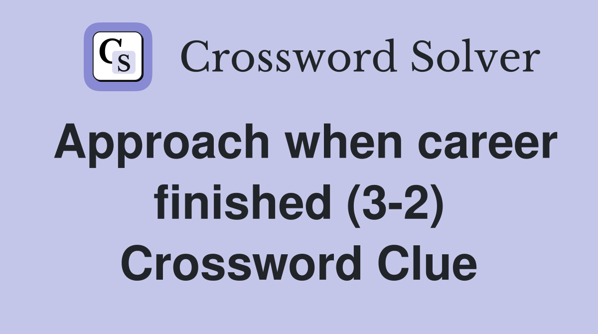 Approach when career finished (3-2) Crossword Clue