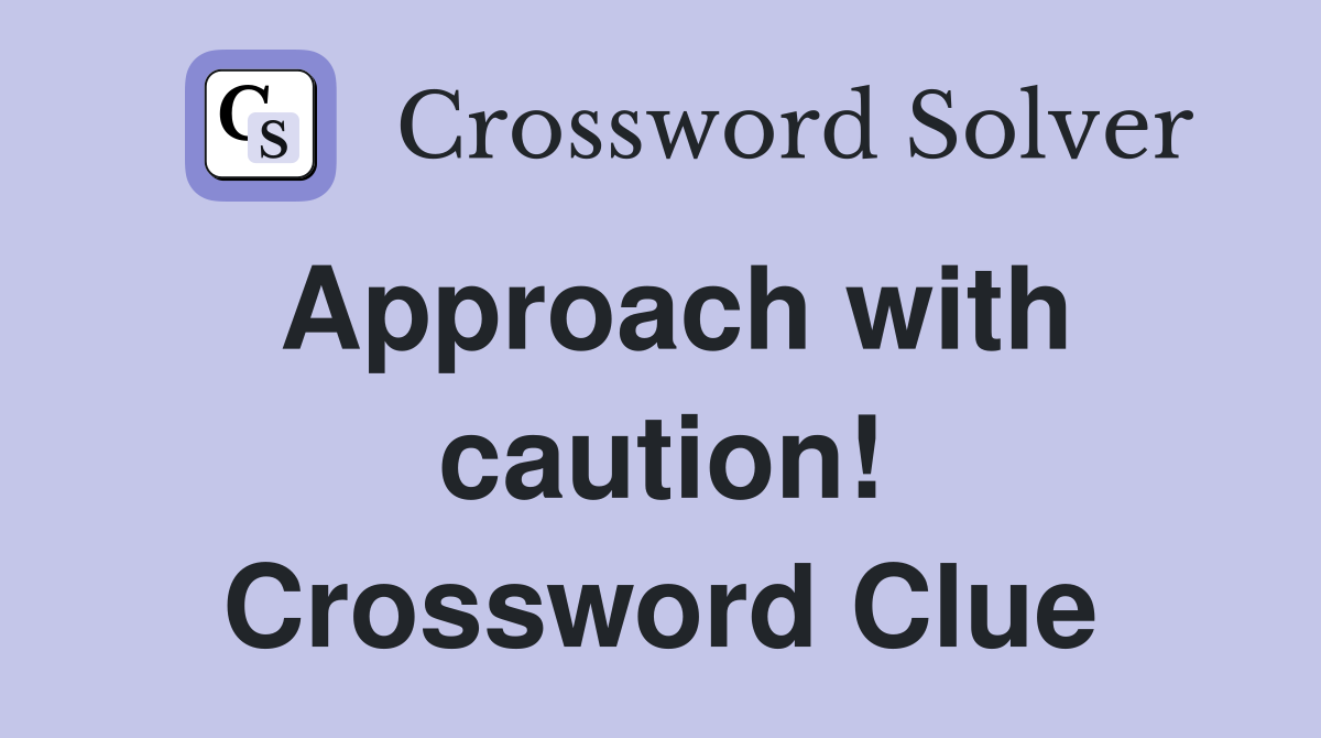 Approach with caution! Crossword Clue