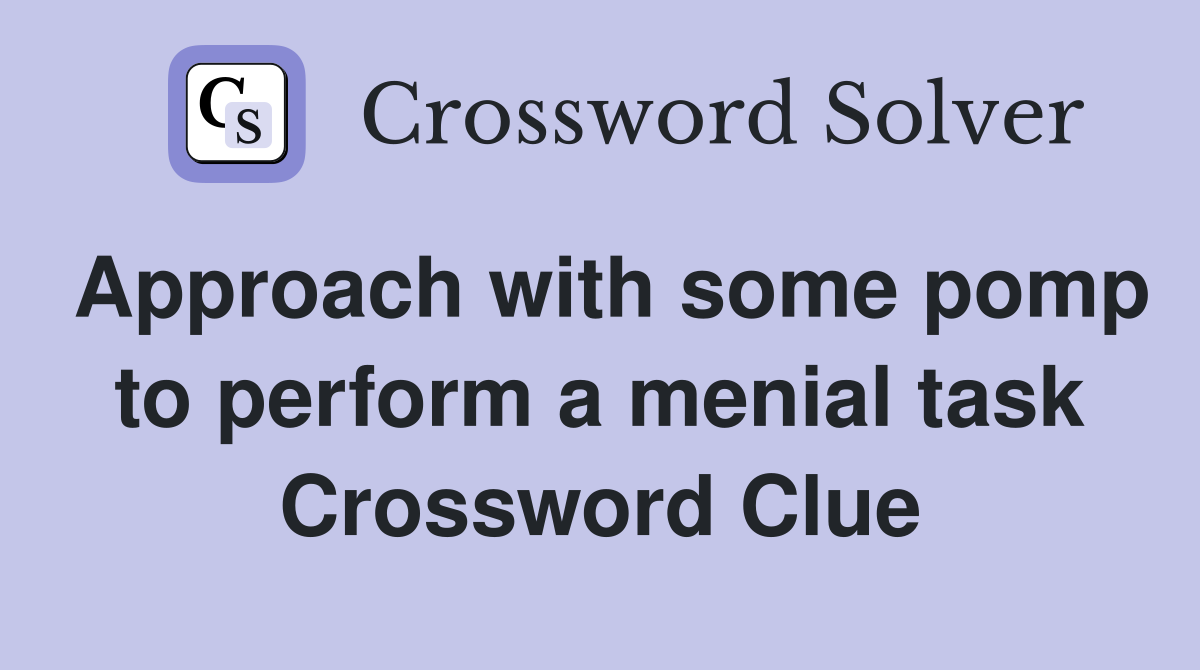 Approach with some pomp to perform a menial task Crossword Clue