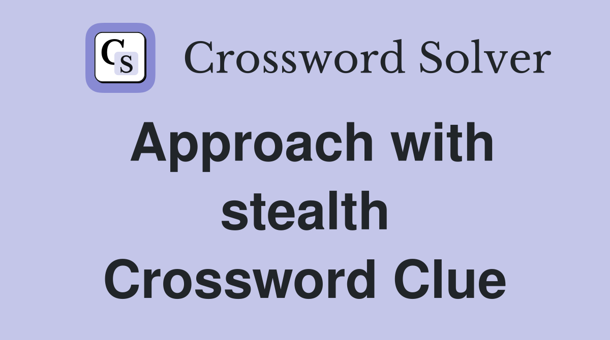 Approach with stealth Crossword Clue