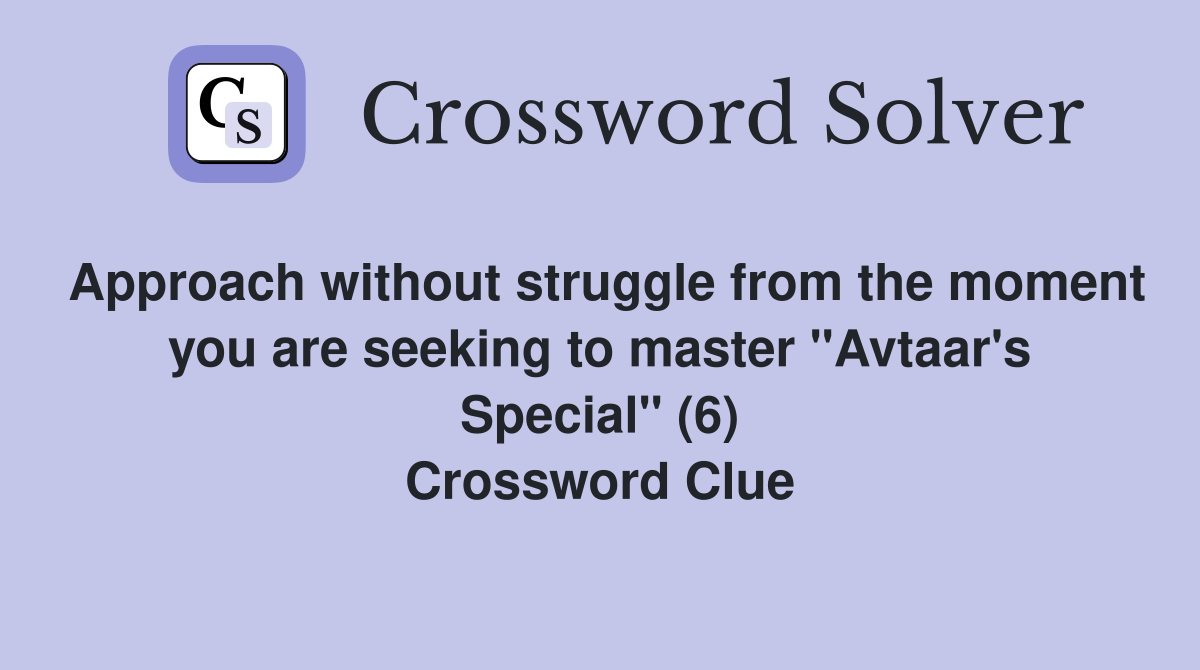 Approach without struggle from the moment you are seeking to master "Avtaar's Special" (6) Crossword Clue