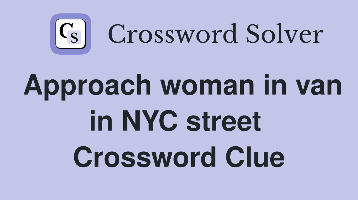Approach woman in van in NYC street  Crossword Clue