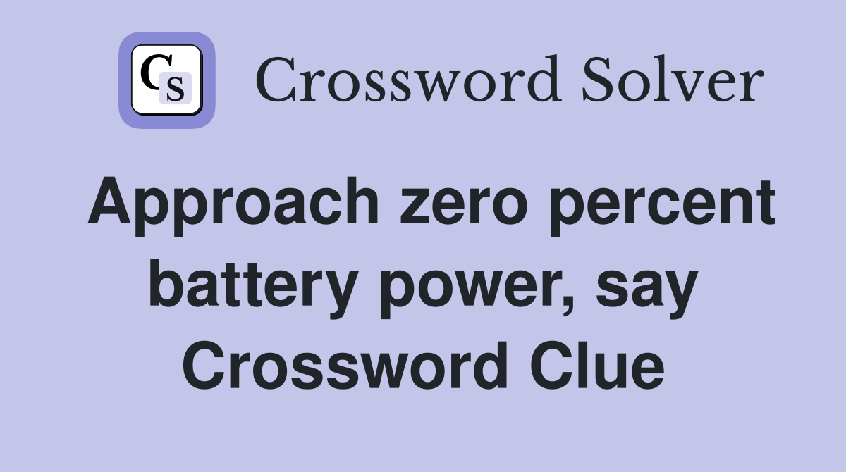 Approach zero percent battery power, say Crossword Clue