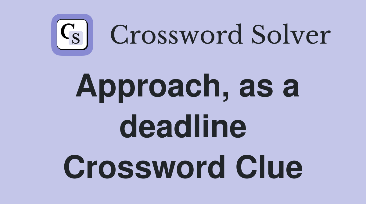 Approach, as a deadline Crossword Clue
