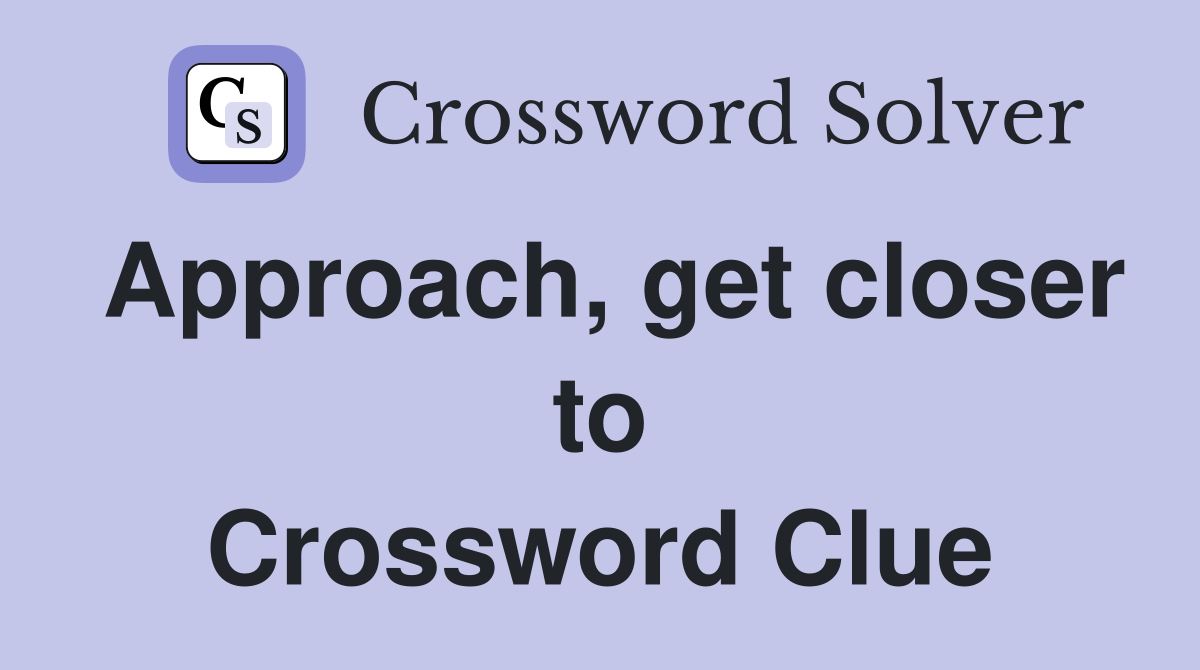 Approach, get closer to Crossword Clue