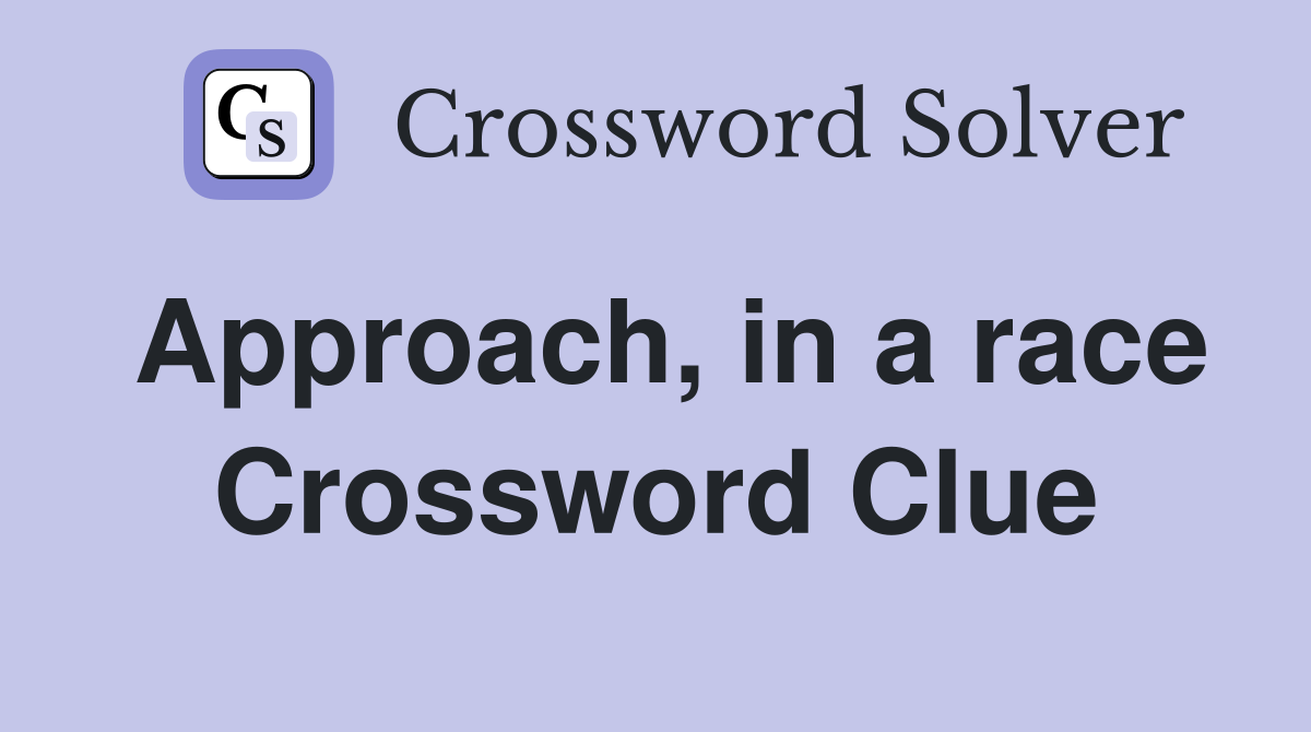 Approach, in a race Crossword Clue