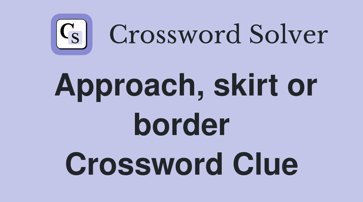 Approach, skirt or border Crossword Clue