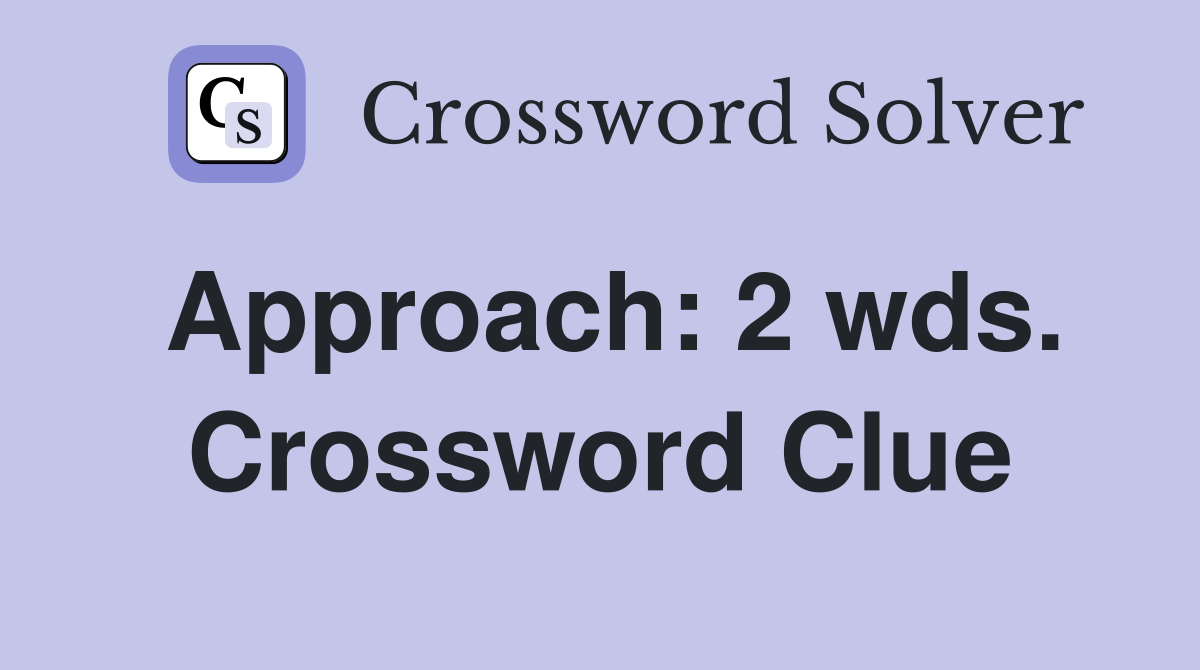 Approach: 2 wds. Crossword Clue
