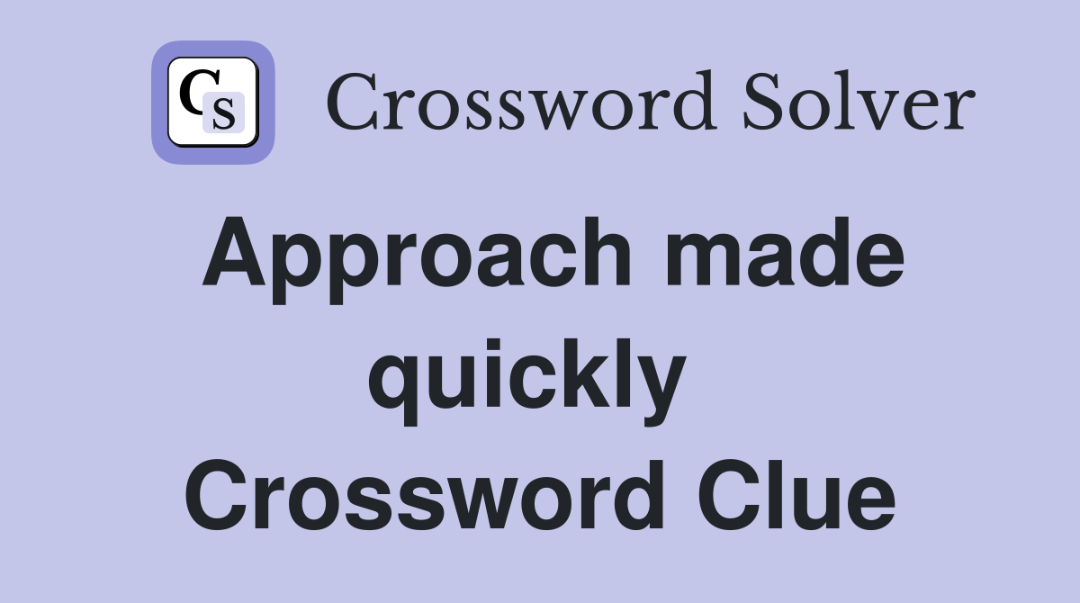 Approach made quickly  Crossword Clue