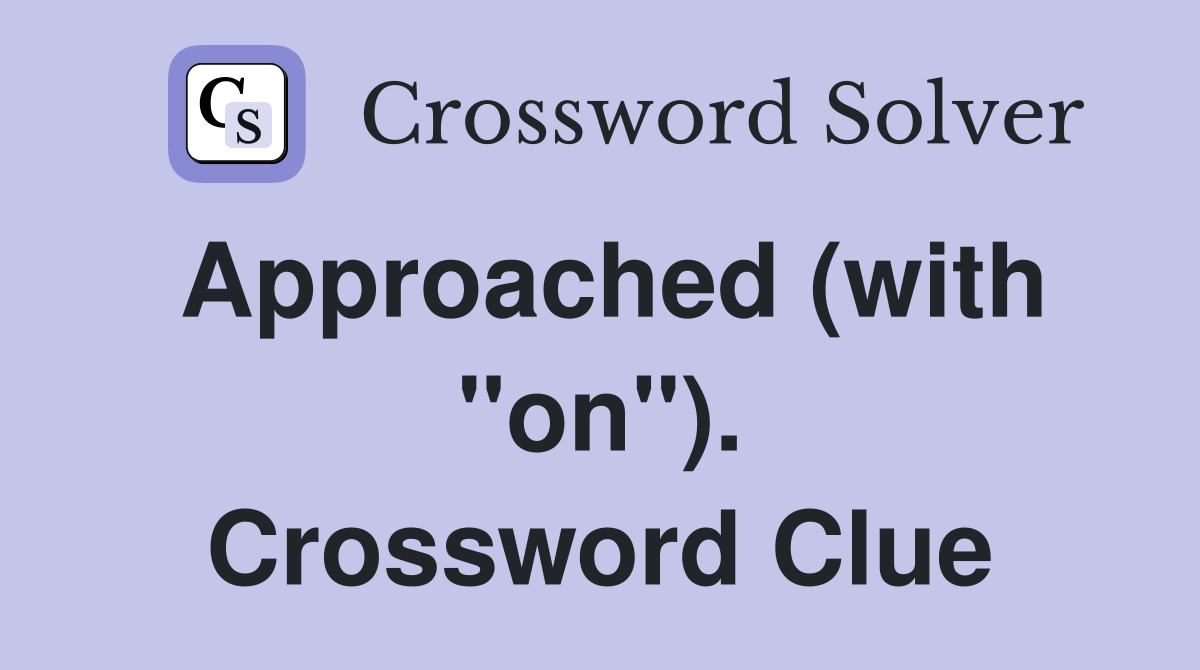 Approached (with "on"). Crossword Clue