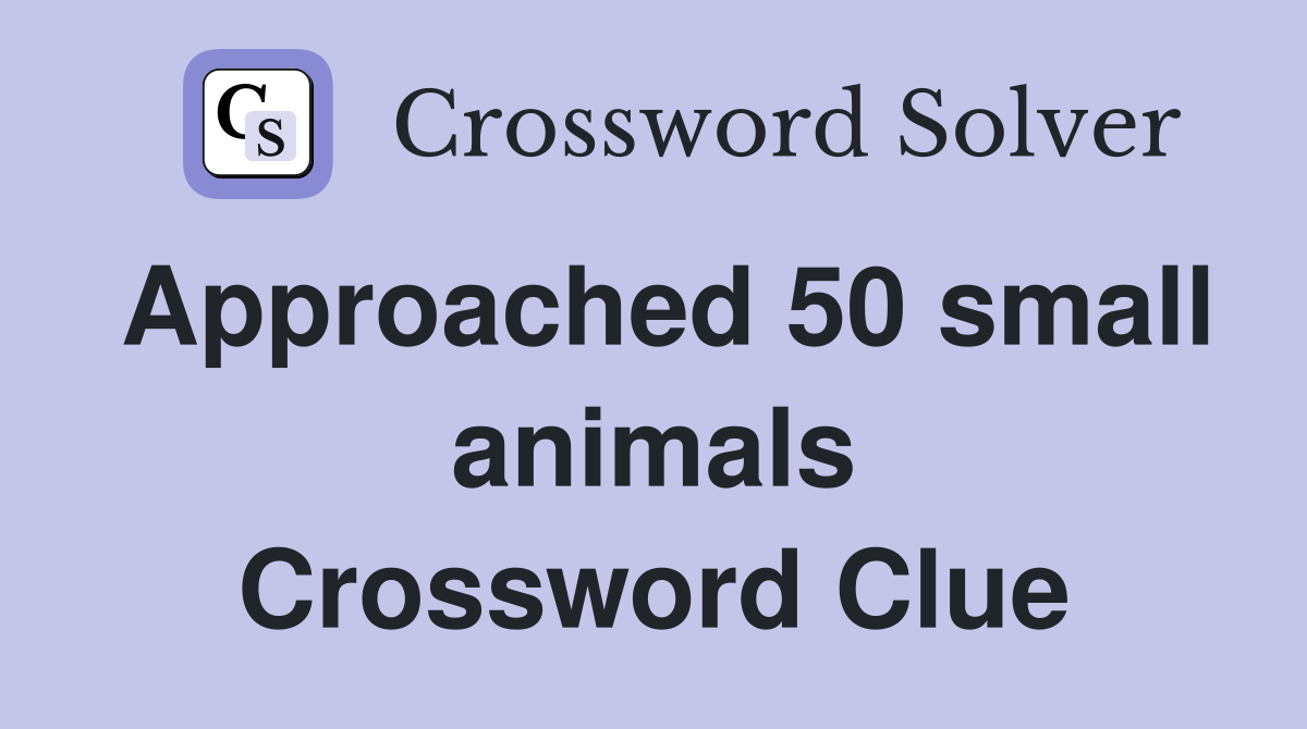 Approached 50 small animals Crossword Clue