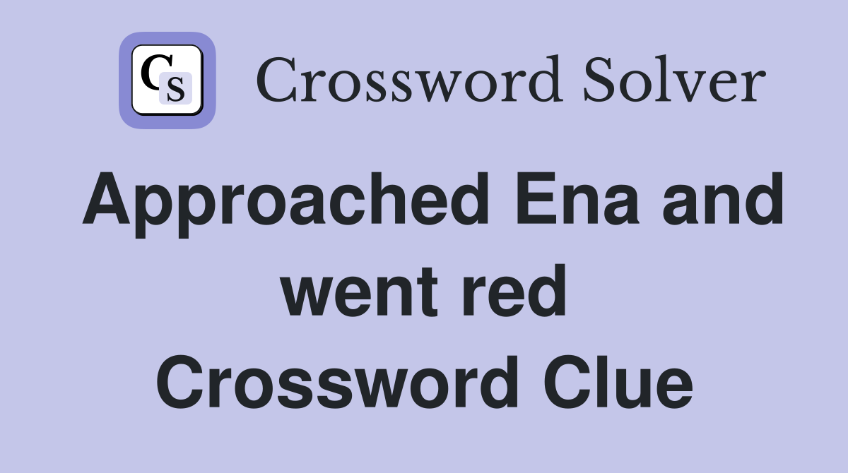 Approached Ena and went red Crossword Clue