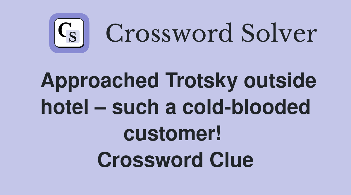 Approached Trotsky outside hotel – such a cold-blooded customer!  Crossword Clue