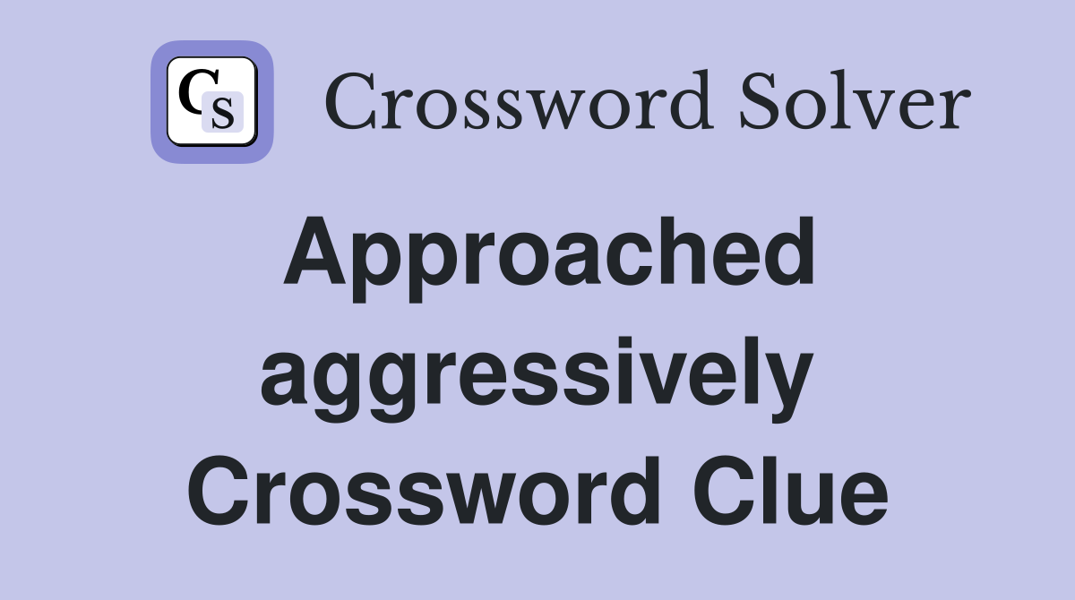 Approached aggressively Crossword Clue