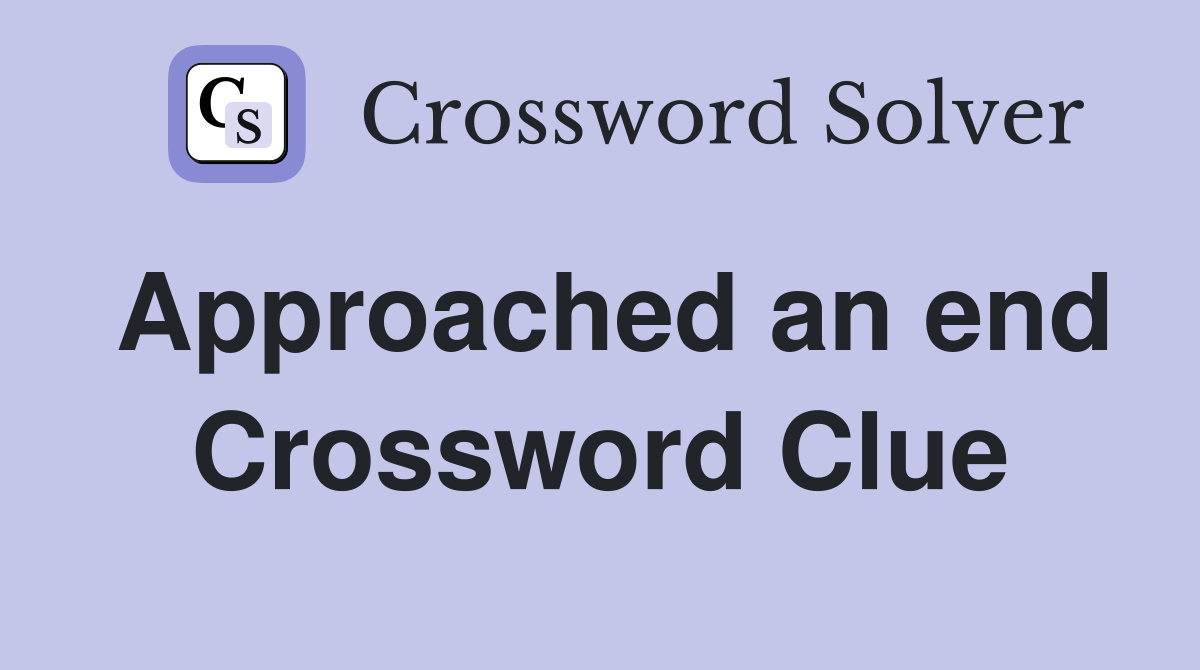 Approached an end Crossword Clue