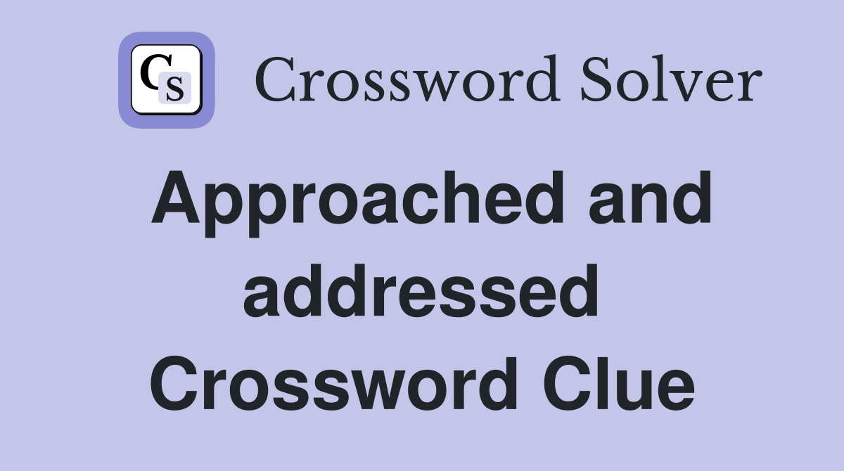 Approached and addressed Crossword Clue