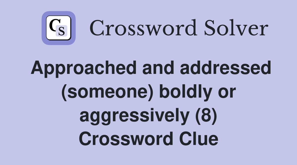 Approached and addressed (someone) boldly or aggressively (8) Crossword Clue