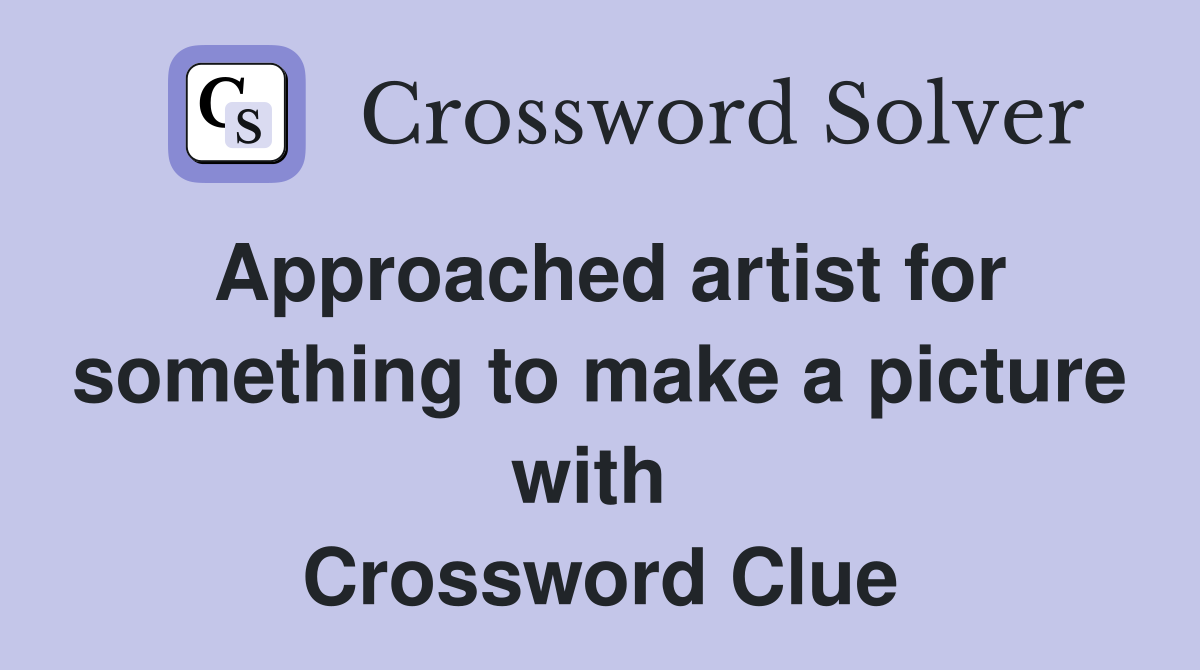 Approached artist for something to make a picture with  Crossword Clue