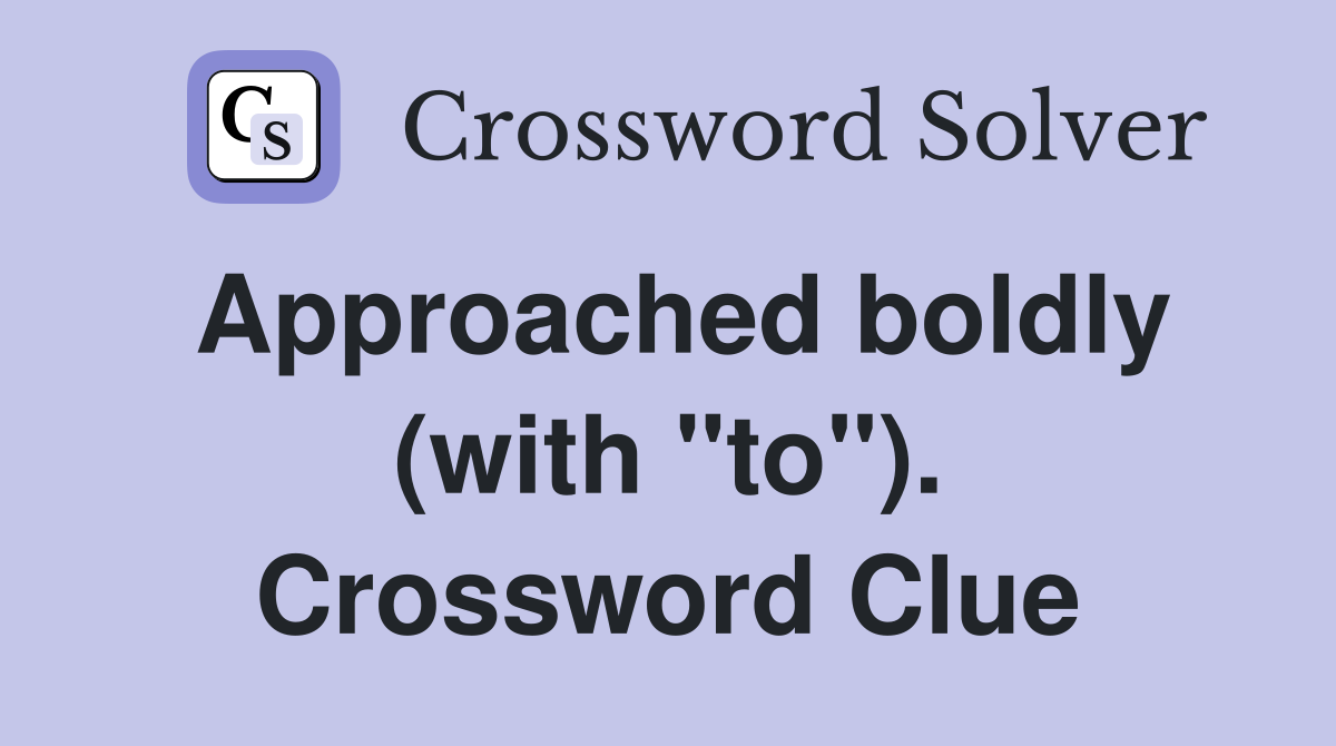 Approached boldly (with "to"). Crossword Clue