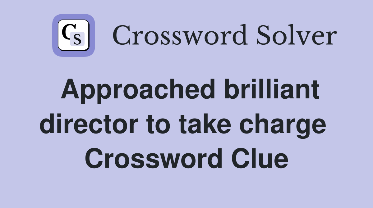 Approached brilliant director to take charge  Crossword Clue