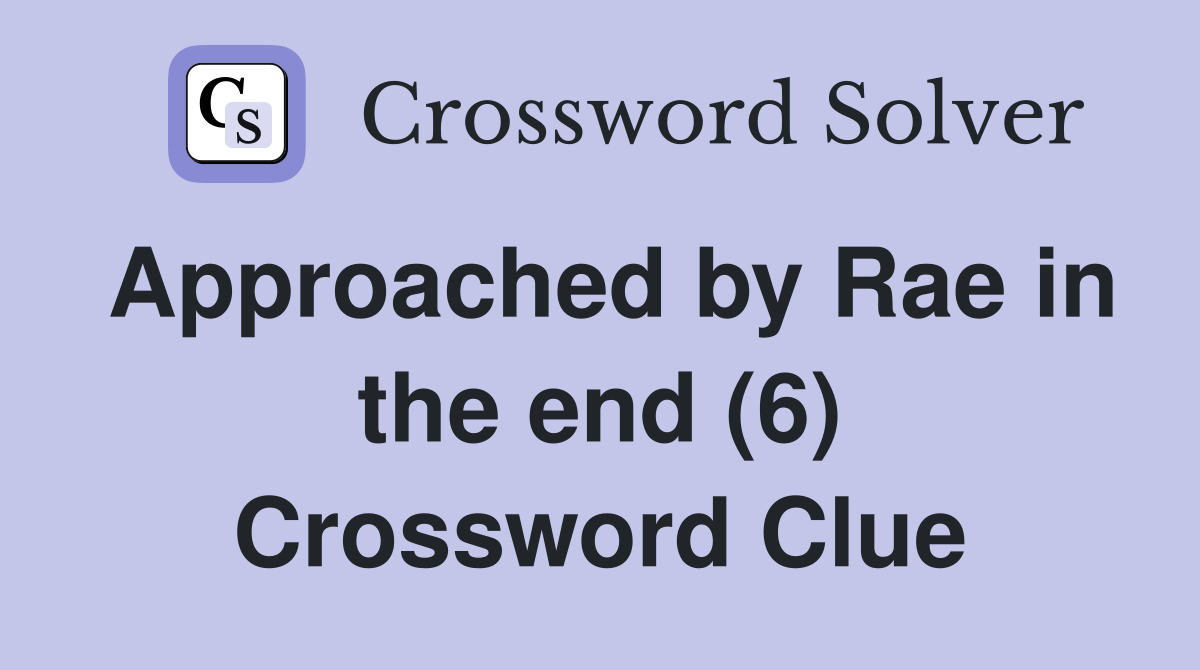 Approached by Rae in the end (6) Crossword Clue