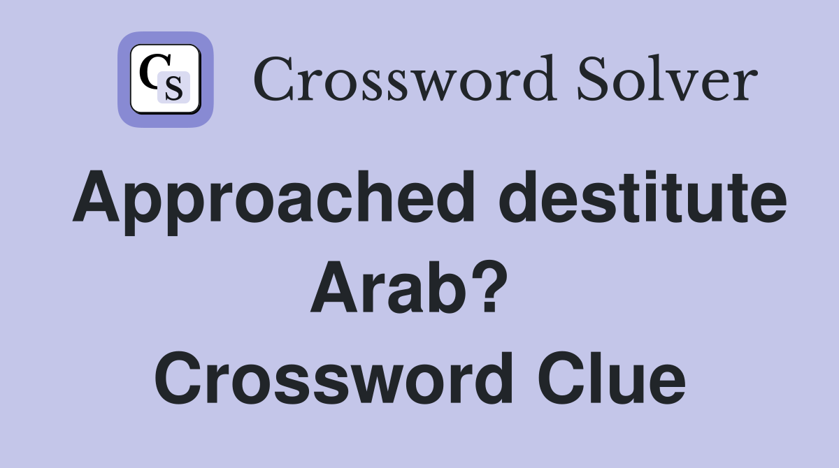 Approached destitute Arab?  Crossword Clue