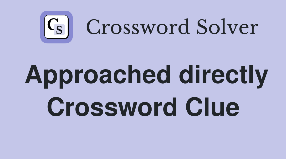 Approached directly Crossword Clue
