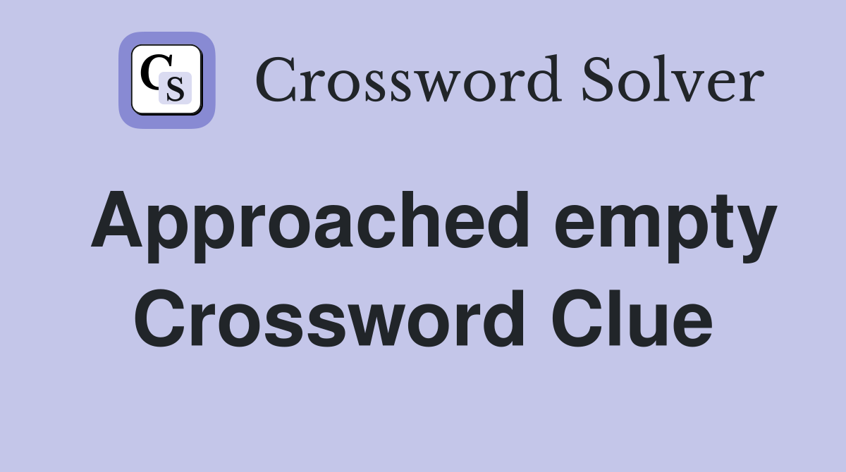 Approached empty Crossword Clue