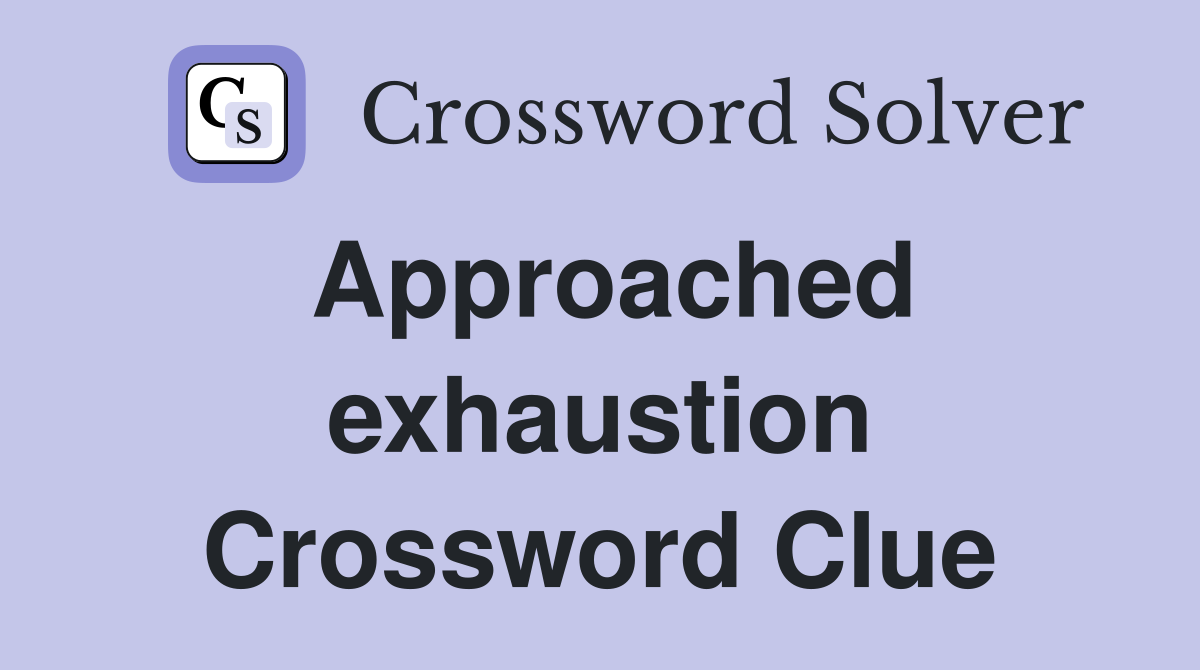 Approached exhaustion Crossword Clue