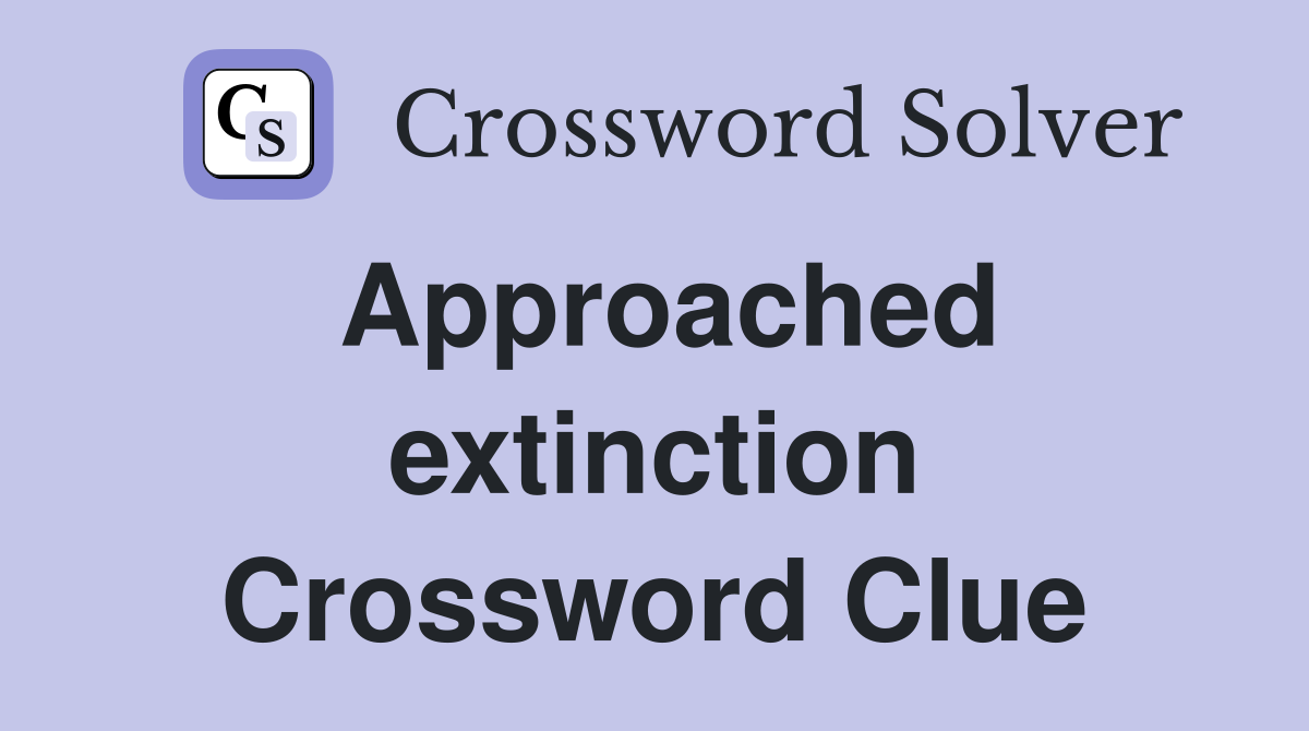 Approached extinction Crossword Clue