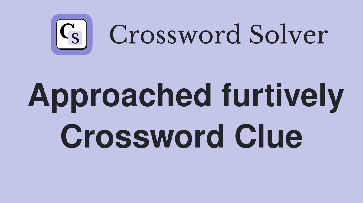 Approached furtively Crossword Clue