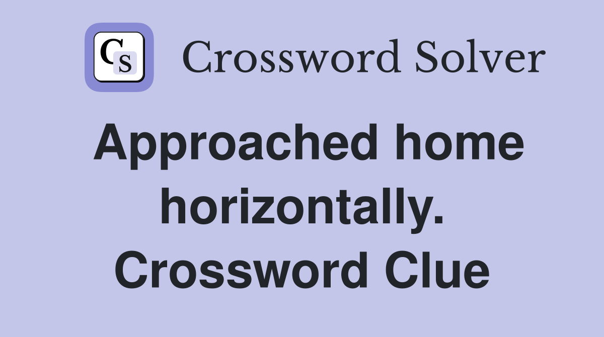Approached home horizontally. Crossword Clue