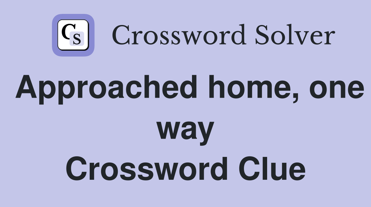 Approached home, one way Crossword Clue