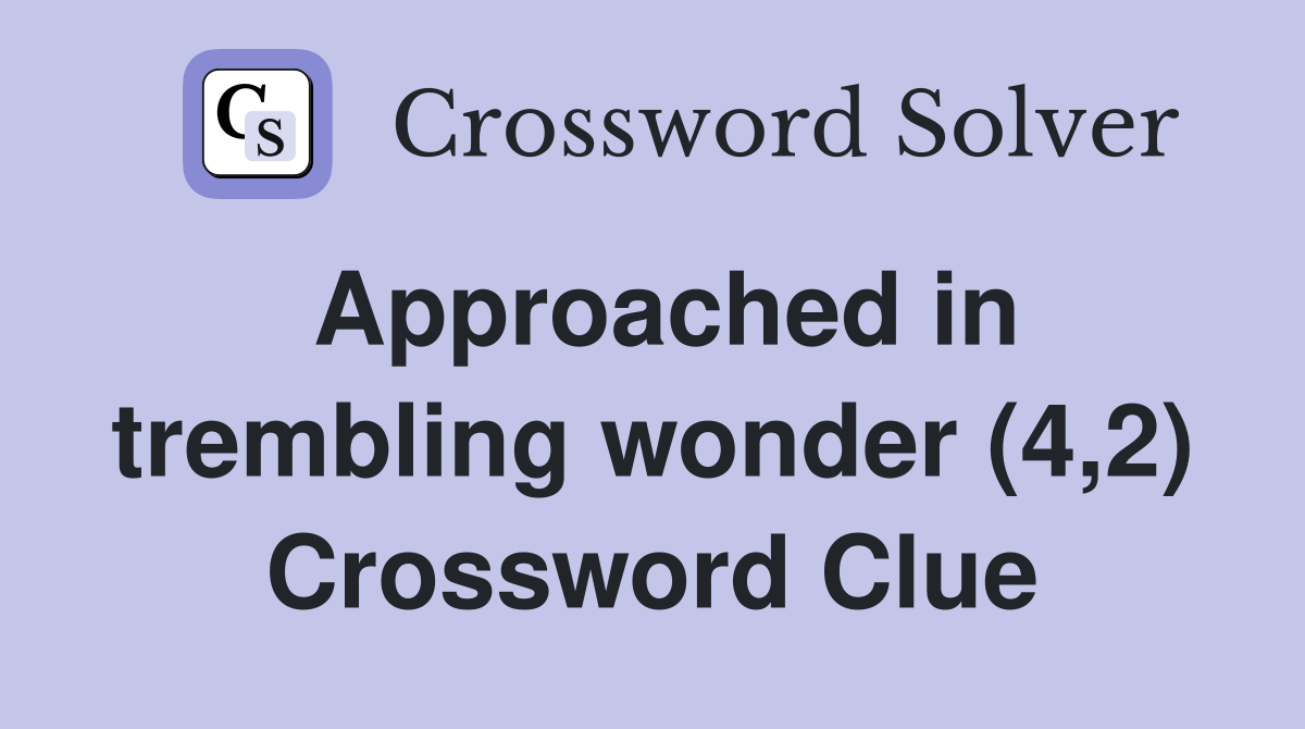 Approached in trembling wonder (4,2) Crossword Clue