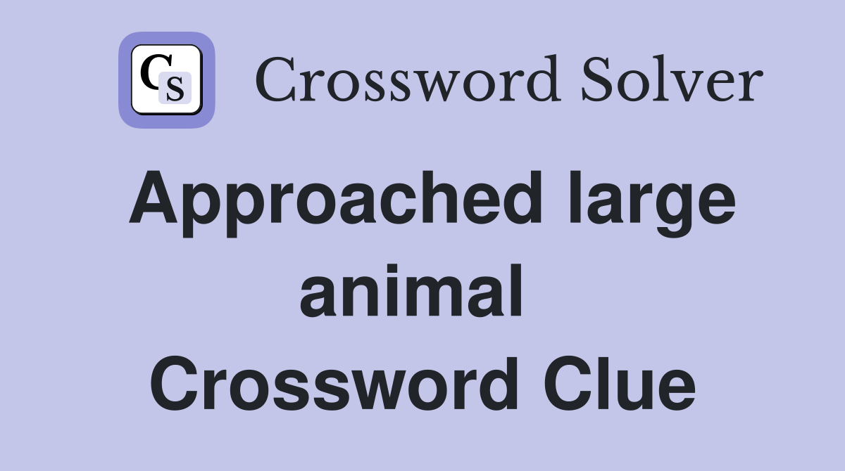 Approached large animal  Crossword Clue