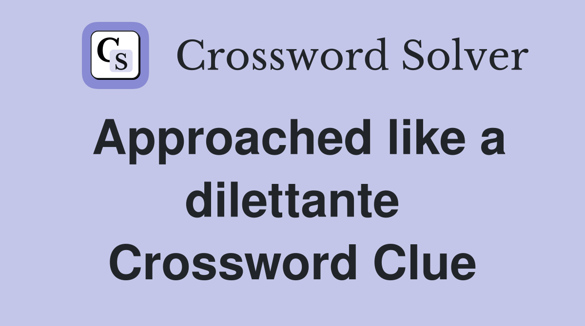 Approached like a dilettante Crossword Clue