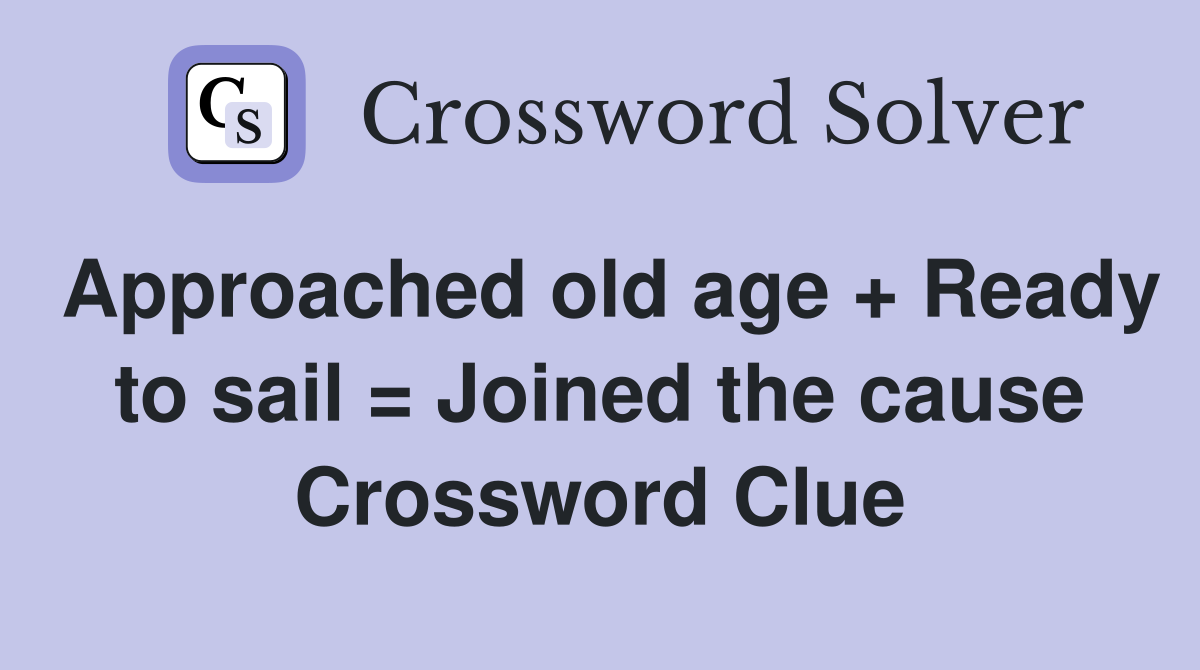 Approached old age + Ready to sail = Joined the cause Crossword Clue