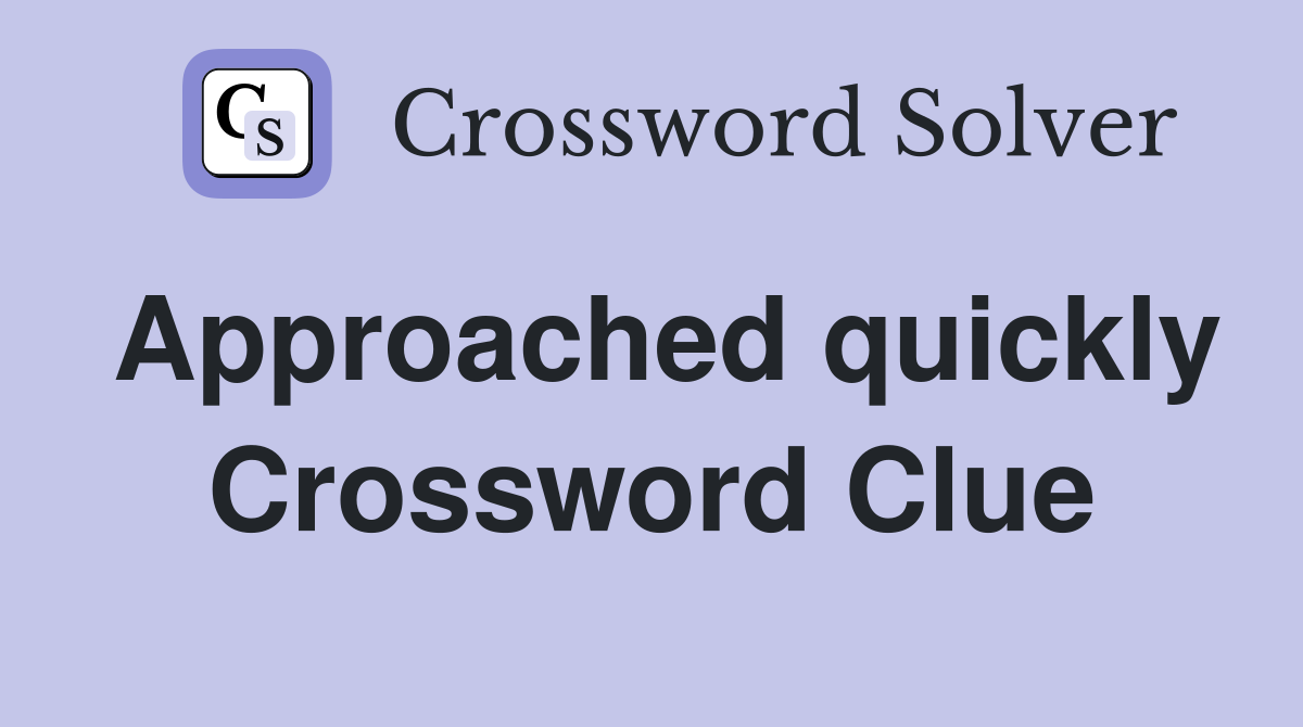 Approached quickly Crossword Clue
